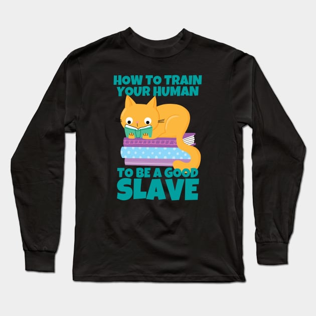 How To Train Your Human To Be A Good Slave Cat And Books Long Sleeve T-Shirt by ricricswert